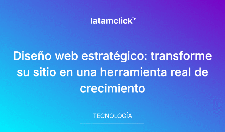 Diseño Web Estratégico: Transforme Su Sitio En Una Herramienta Real De Crecimiento