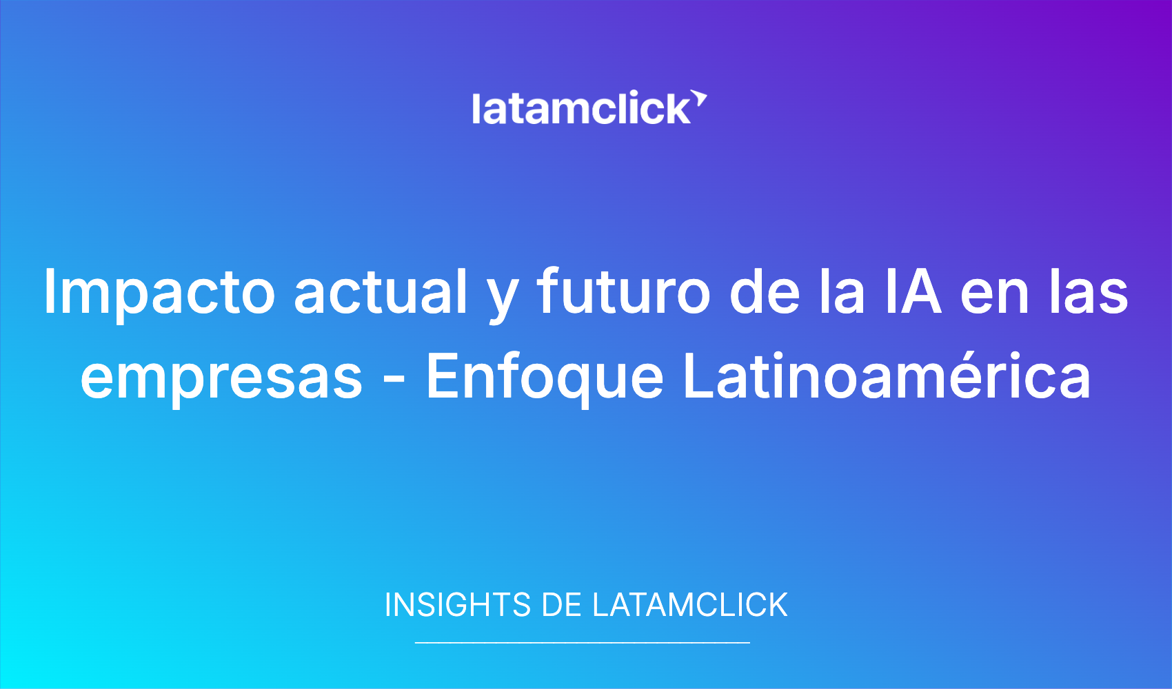 Impacto actual y futuro de la IA en las empresas – Enfoque Latinoamérica