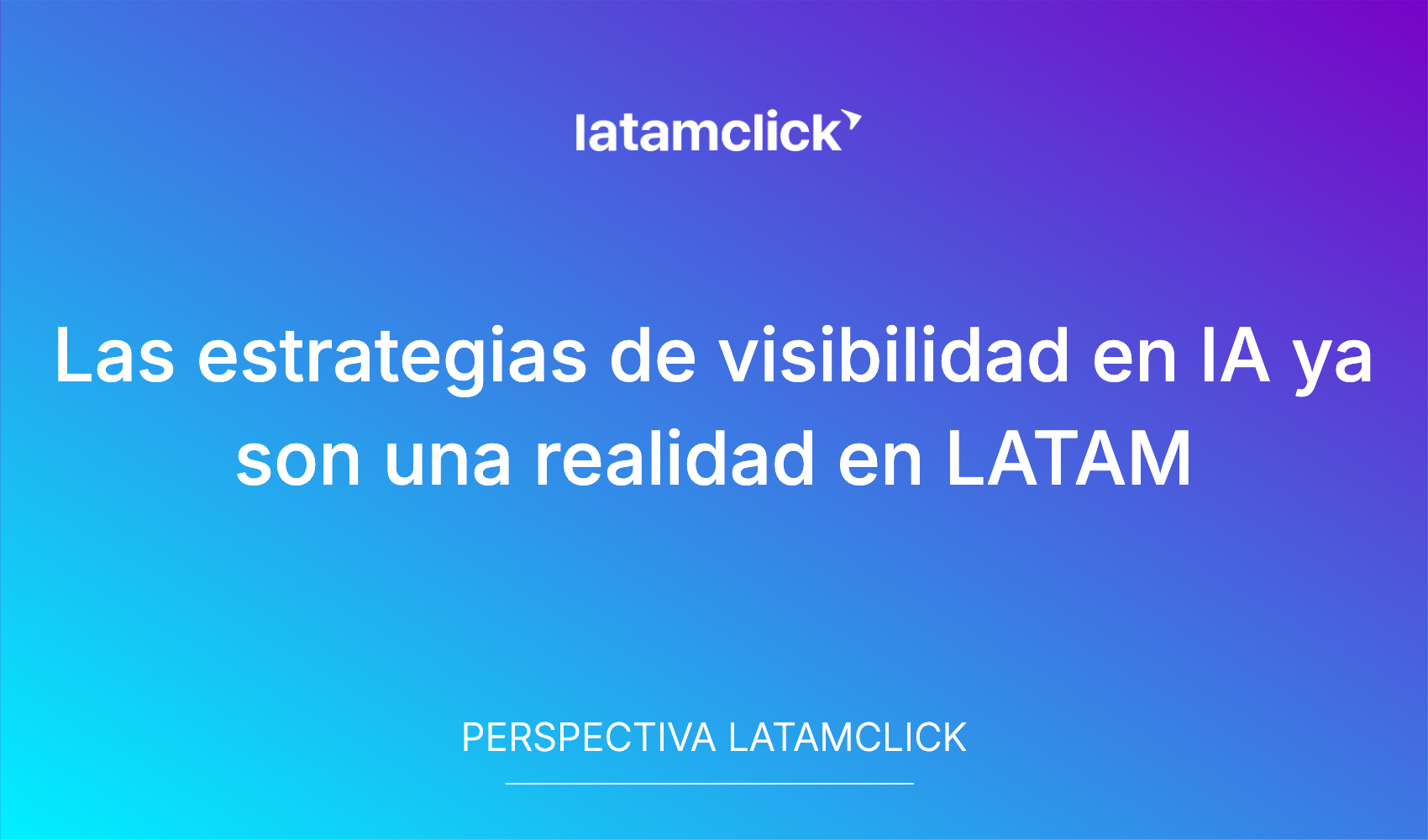 Las estrategias de visibilidad en IA ya son una realidad en LATAM